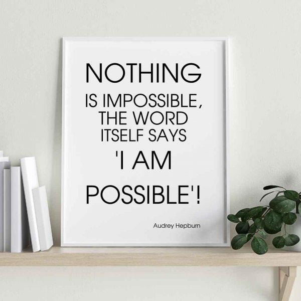 Nothing is impossible, the word itself says 'I'm possible'! Audrey Hepburn